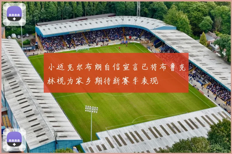小迈克尔布朗自信宣言已将布鲁克林视为家乡期待新赛季表现